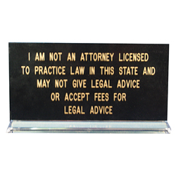 Illinois notaries, protect yourself! Inform your clients that you are not an attorney and cannot give legal advice or accept fees for legal services. This eye-catching sign is printed in gold letters on a black background with a clear acrylic base. Available in English and Spanish. This is an essential item that should be added to your Illinois notary supplies order.